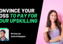 How to Convince Your Boss to Pay for Your Upskilling
